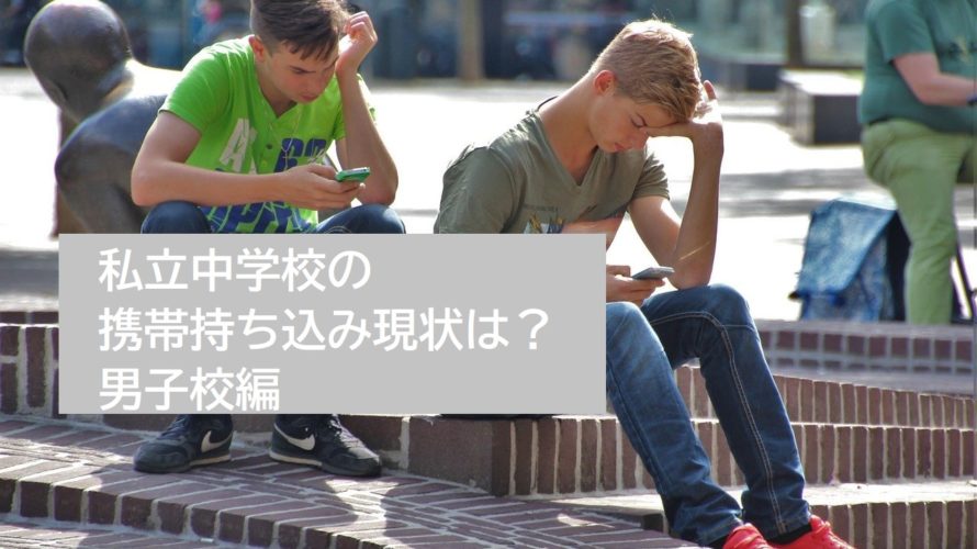 私立中学校の携帯持ち込み現状は?(男子校編)公立中学校の状況も調査