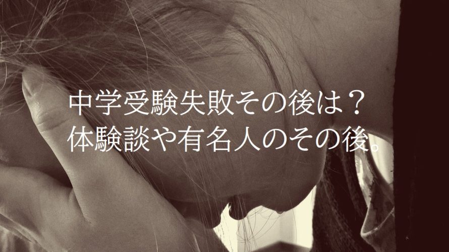 中学受験失敗したその後はどうなる?体験談や有名人のその後とは。