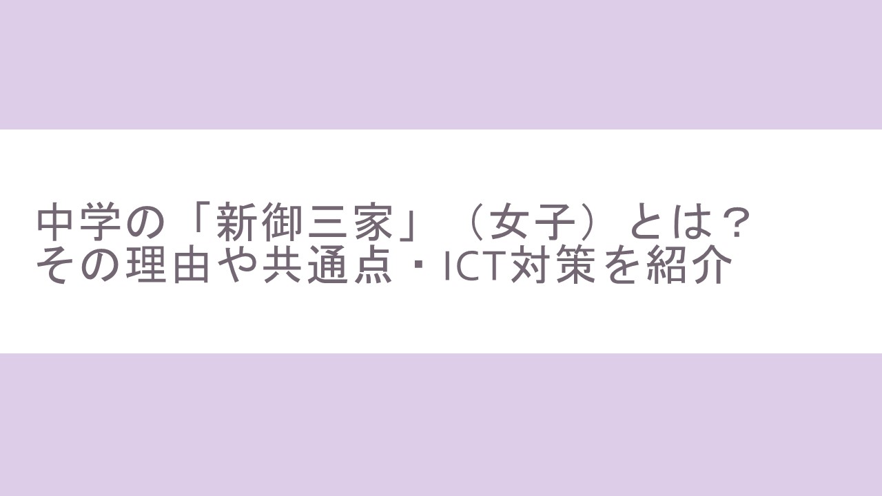 中学の 新御三家 女子 とは その理由や共通点 Ict対策を紹介